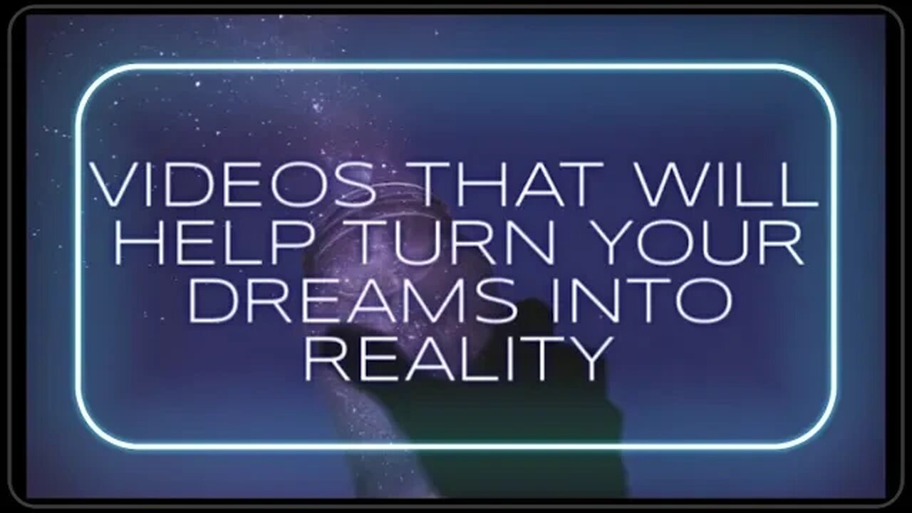 VIDEOS THAT WILL HELP TURN YOUR DREAMS INTO REALITY