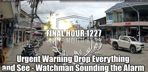 Final Hour 1227: Urgent Warning Drop Everything and See!! Watchman Sounding the Alarm!!