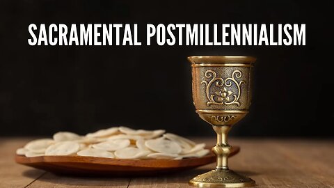 Sacramental Postmillennialism
