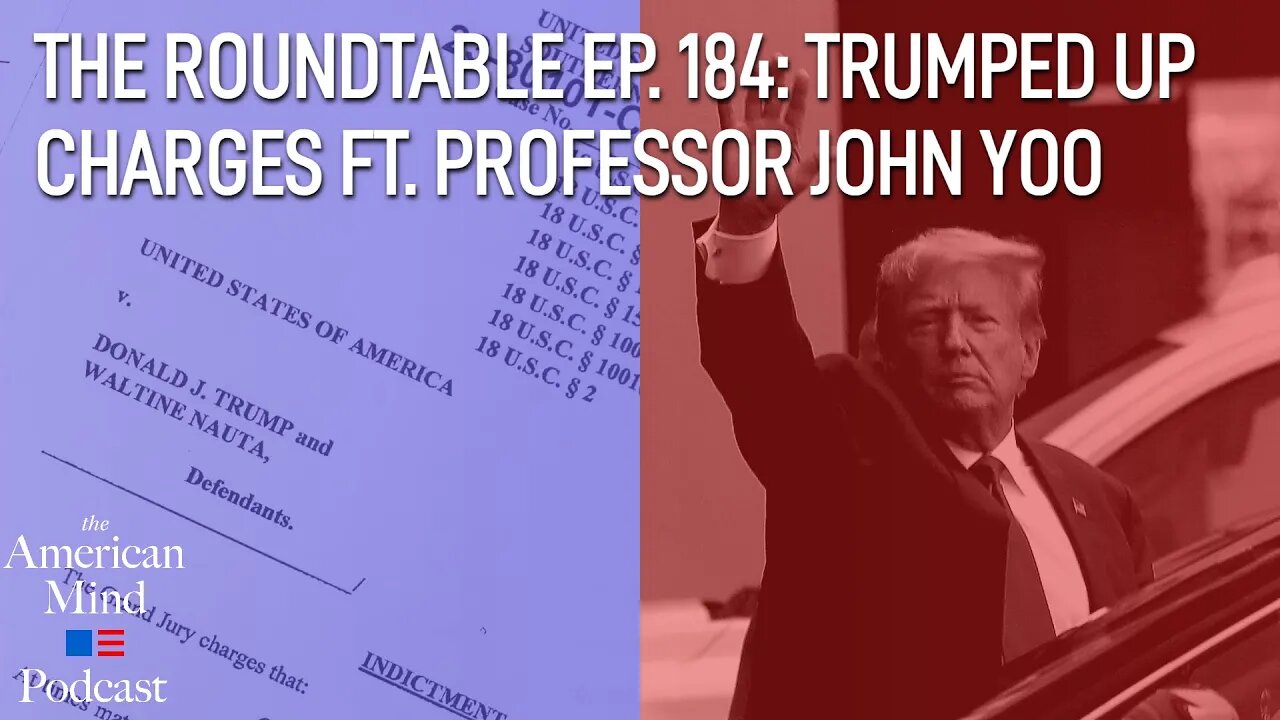 Trumped up Charges ft. Professor John Yoo | The Roundtable Ep. 184 by The American Mind