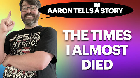 Aaron Tells a Story - Part 2 - The Times I Almost Died