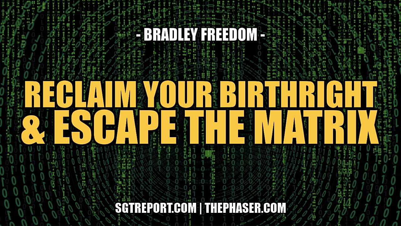 RECLAIM YOUR BIRTHRIGHT & ESCAPE THE MATRIX -- Bradley Freedom