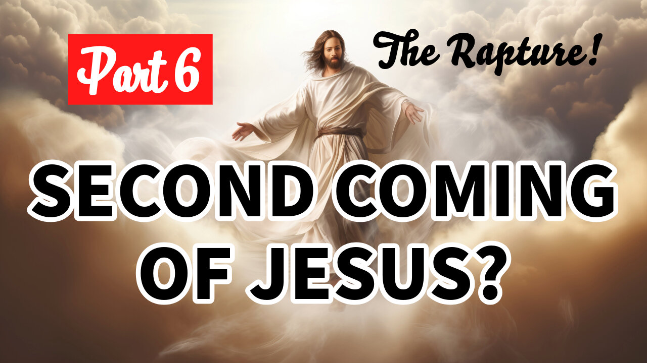 The Second Coming of Jesus? - Part 6 - The Rapture & Tribulation