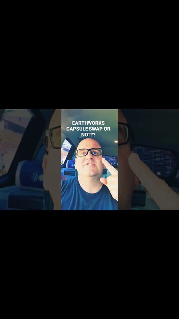 Earthworks Capsule swap or Not??