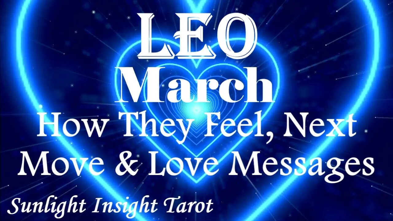 Leo *They Know Why the 2 of You Connected, Why You Were Brought Into Their Life* March How They Feel