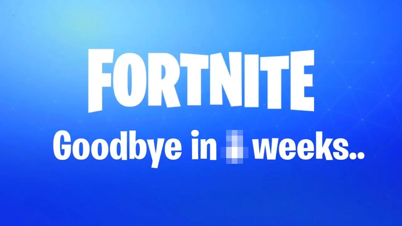 Say Goodbye To Fortnite