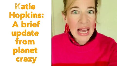 Katie Hopkins: A brief update from planet crazy