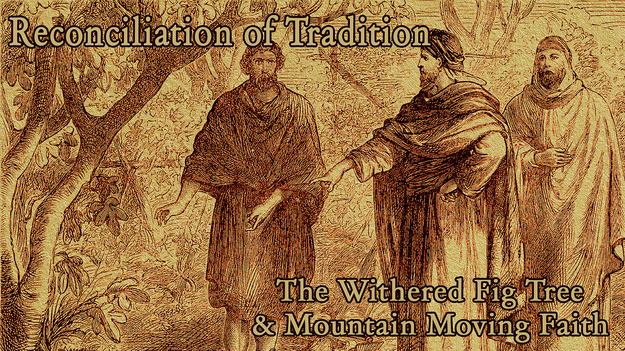 Reconciliation of Tradition - The Withered Fig Tree & Mountain Moving Faith