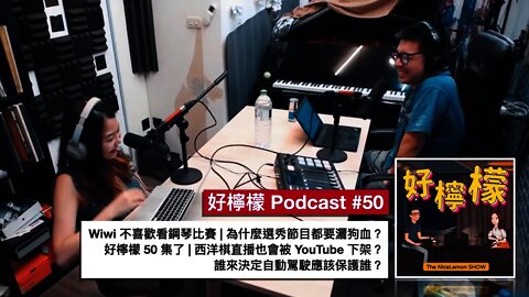 [Ep. 50] Wiwi 不喜歡看鋼琴比賽 | 為什麼選秀節目都要灑狗血 | 好檸檬 50 集了 | 西洋棋直播也會被 YouTube 下架？| 誰來決定自動駕駛應該保護誰？