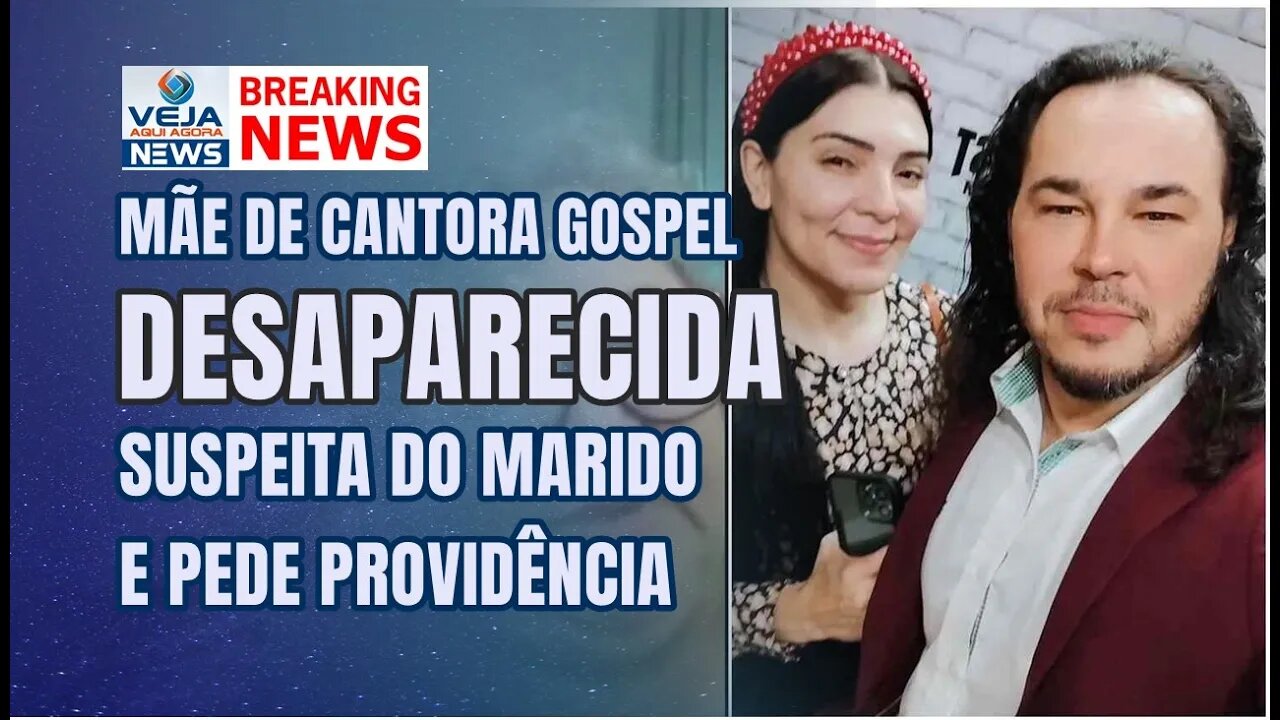 MÃE DE CANTORA GOSPEL DESAPARECIDA SUSPEITA DO MARIDO E FAZ APELO