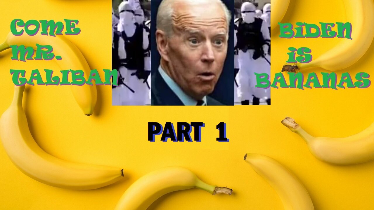 Come Mr. Taliban, Biden is Bananas! Part 1