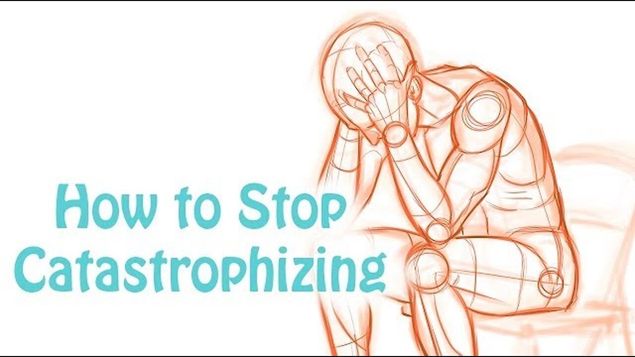 Catastrophizing : How to Stop Making Yourself Depressed and Anxious - Cognitive Distortion Skill