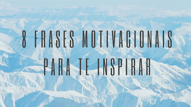 8 Frases Motivacionais Que Vão Te Inspirar