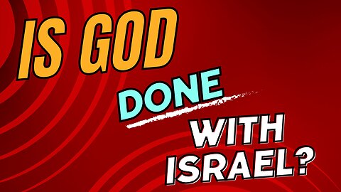 Is God Done with Israel?