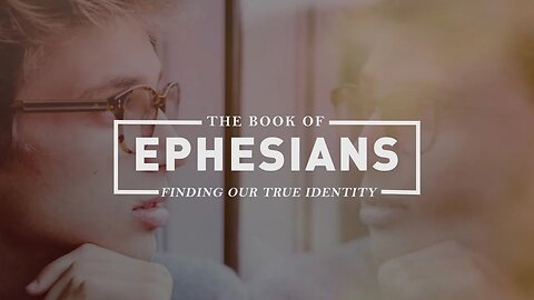 Ephesians "Finding Our True Identity"