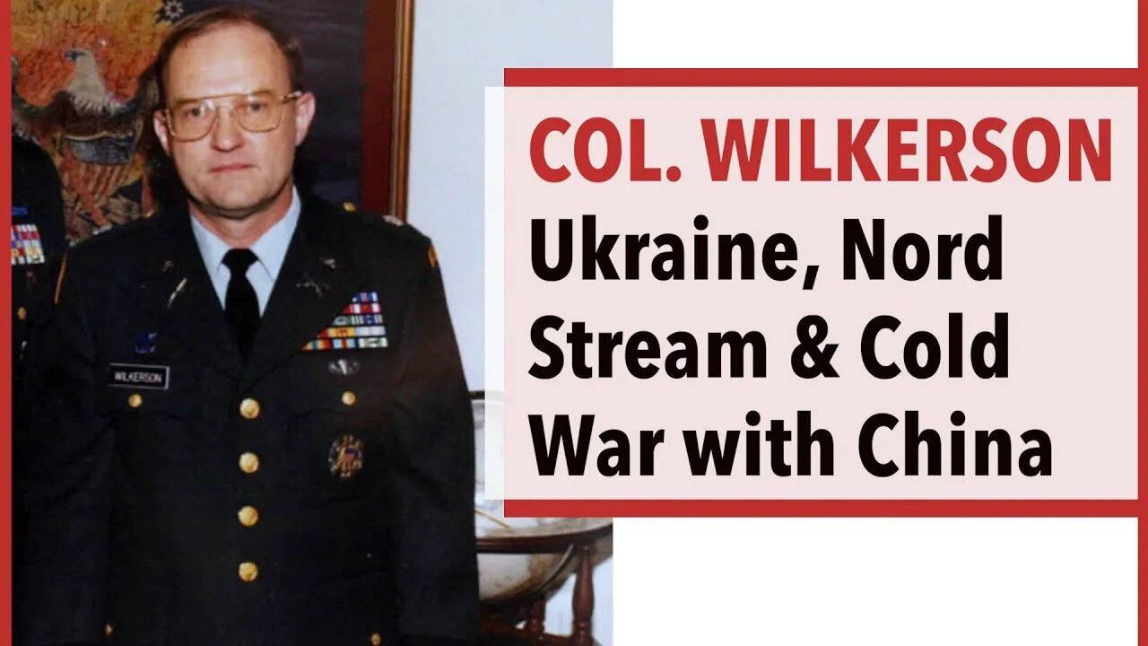 Col. Wilkerson on Ukraine, Nord Stream & the Cold War with China