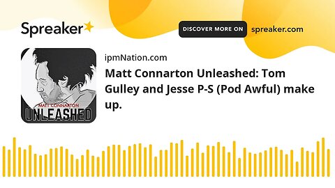 Matt Connarton Unleashed: Tom Gulley and Jesse P-S (Pod Awful) make up.