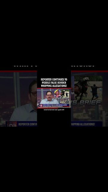Reporter Continues to Peddle False Border Whipping Allegations!