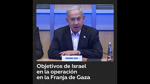 Netanyahu anuncia los 3 objetivos de Israel en la operación contra los militantes de Hamás