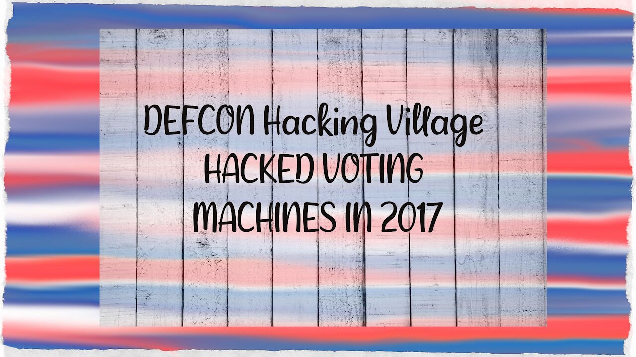 DEFCON Hacking Village HACKED VOTING MACHINES IN 2017