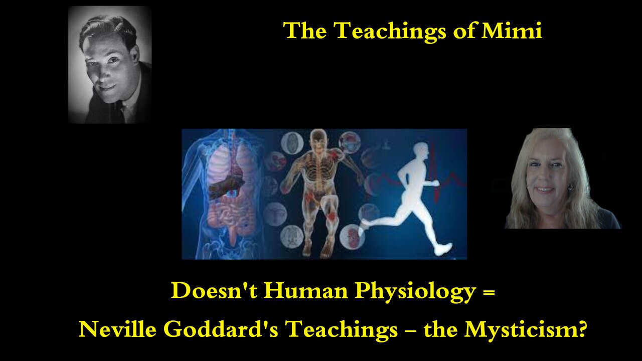 Doesn't Human Physiology = Neville Goddard's Teachings - the Mysticism? The Teachings of Mimi!