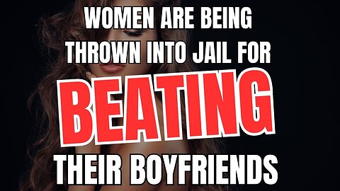 Women Are Being Thrown into Jail for Beating Their Boyfriends