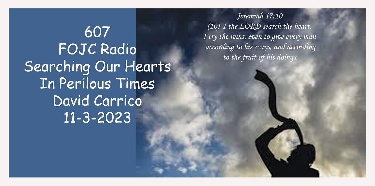 607 - FOJC Radio - Searching Our Hearts In Perilous Times - David Carrico 11-3-2023