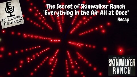 JFree906 Podcast - The Secret of Skinwalker Ranch - S4E13 "Everything in the Air All at Once" Recap