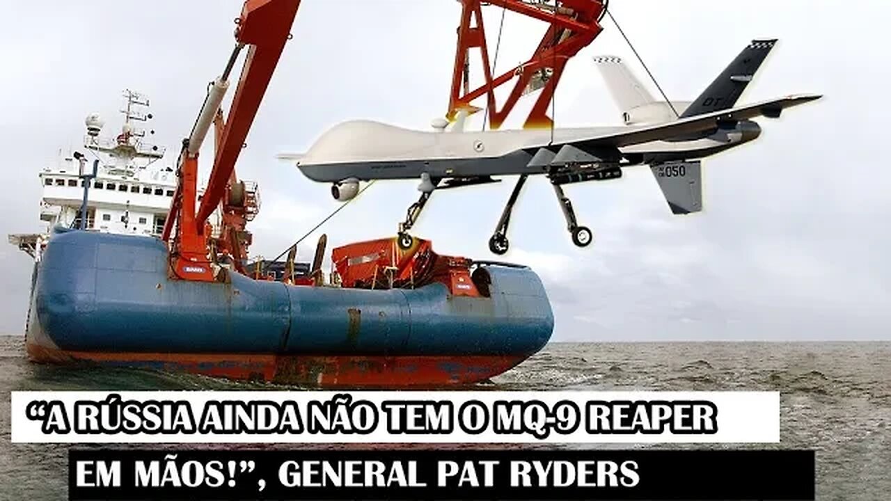 “A Rússia Ainda Não Tem O MQ-9 Reaper Em Mãos!”, General Pat Ryders