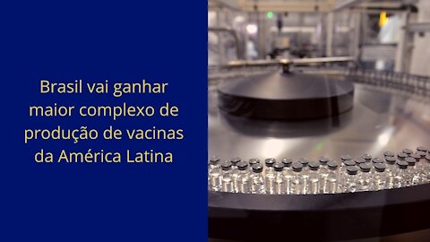 📢Brasil vai ganhar maior complexo de produção de vacinas da América Latina