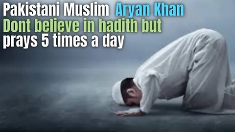 Pakistan Muslim aryan khan says he don’t believe Hadith but pray 5 times