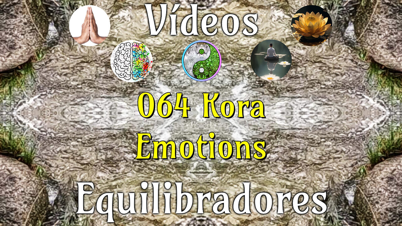 064 Kora Emotions📹Videos Equilibradores☯️🎧♥️🕉️Atencion👁️Concentracion🎯Meditacion🧘‍♂️