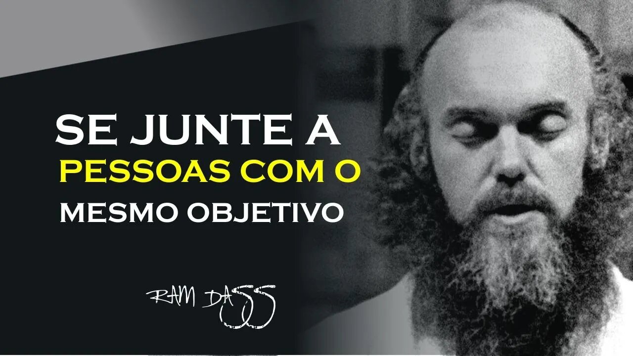 SE JUNTE COM PESSOAS COM O MESMO OBJETIVO, RAM DASS DUBLADO, ECKHART TOLLE DUBLADO