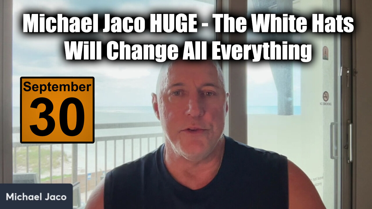 Michael Jaco HUGE Sept 30 - The White Hats Will Change All Everything