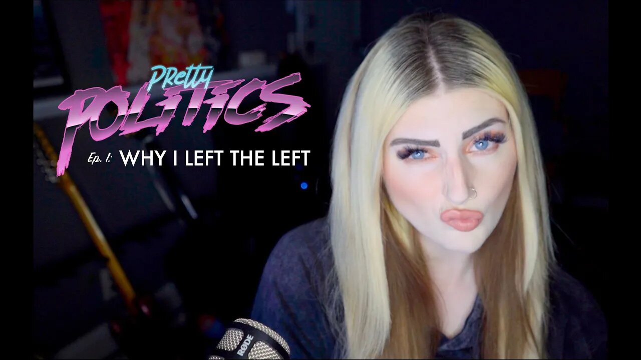 Pretty Politics Ep. 1 - WHY I LEFT THE LEFT