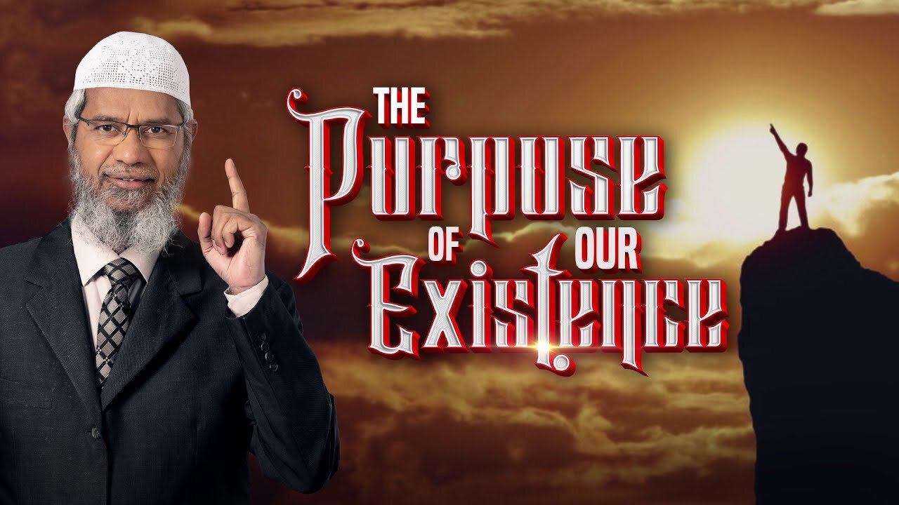 The Purpose of Our Existence - Dr Zakir Naik