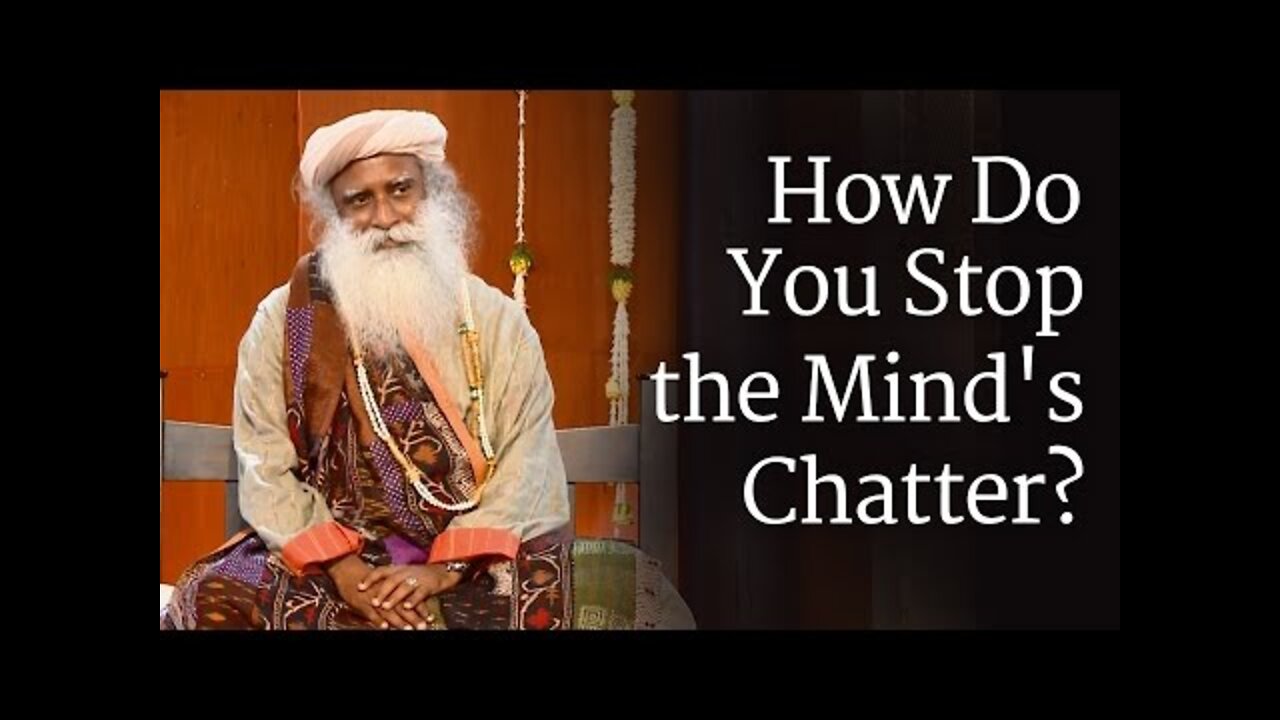 How Do You Stop the Mind's Chatter - Sadhguru