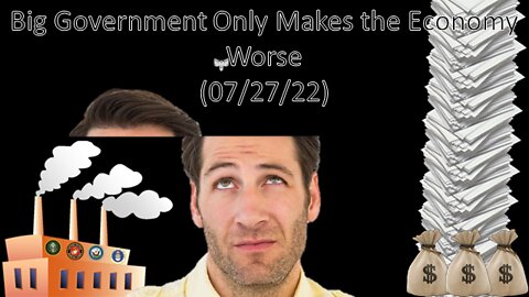 Big Government Makes the Economy Worse | Liberals "Think" (07/27/22)