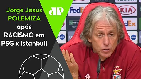 "Contra negro, é SEMPRE RACISMO! Mas contra um branco..." Jorge Jesus POLEMIZA após PSG x Istanbul!