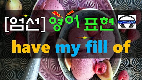 ▶ have my fill of it ◀ 무슨 뜻?! 실제 원어민 발음은 어떨까? (+ 이 외 보너스 표현) l 귀가 트이는 영어ㅣ소리영어ㅣ영어 귀뚫기ㅣ미드 자막없이 보기