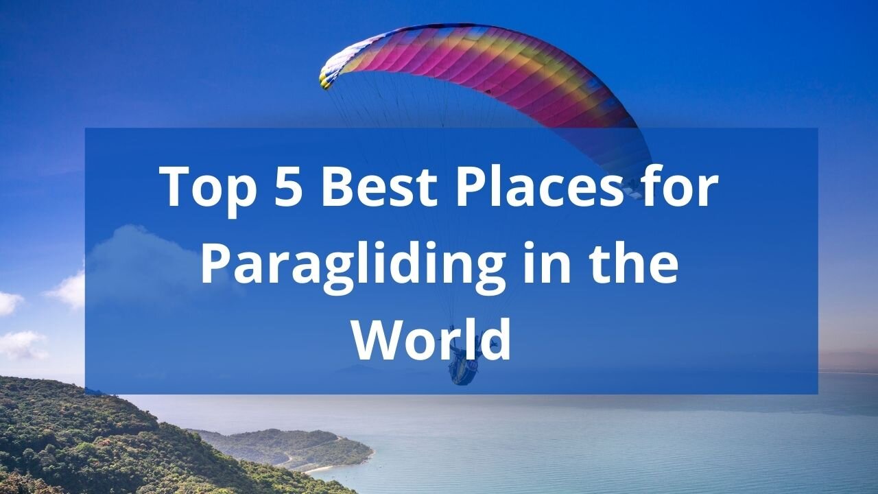 Top 5 Best Places for Paragliding in the World