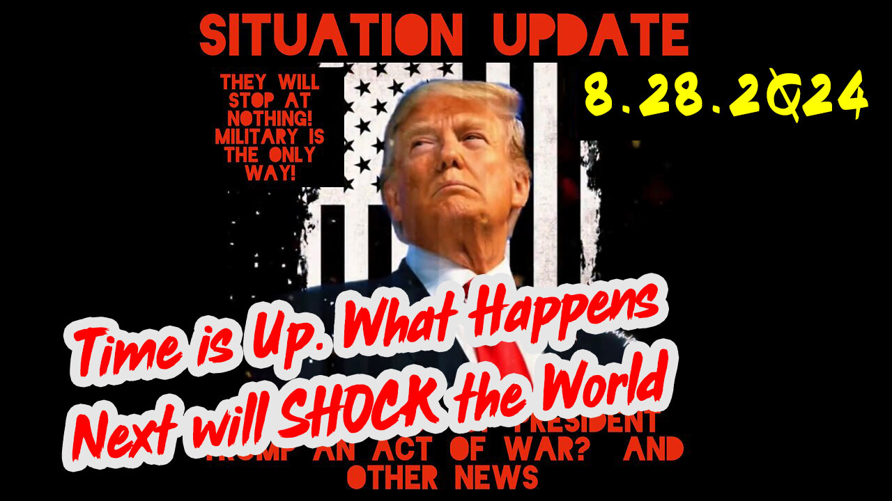 Situation Update 8-28-2Q24 ~ Time is Up. What Happens Next will SHOCK the World