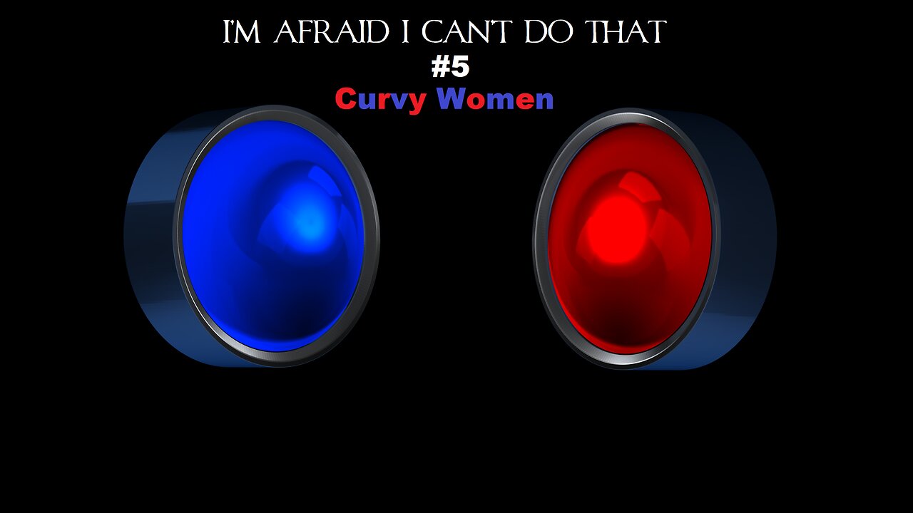 I'm Afraid I Can't Do That #5 Curvy Women