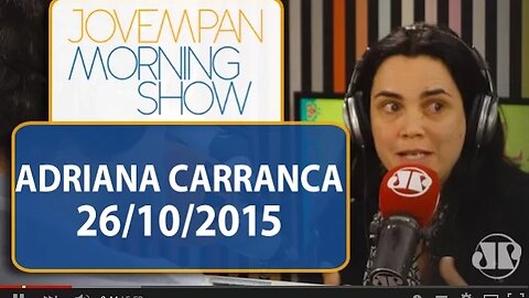 Adriana Carranca - Morning Show - edição completa - 26/10/15