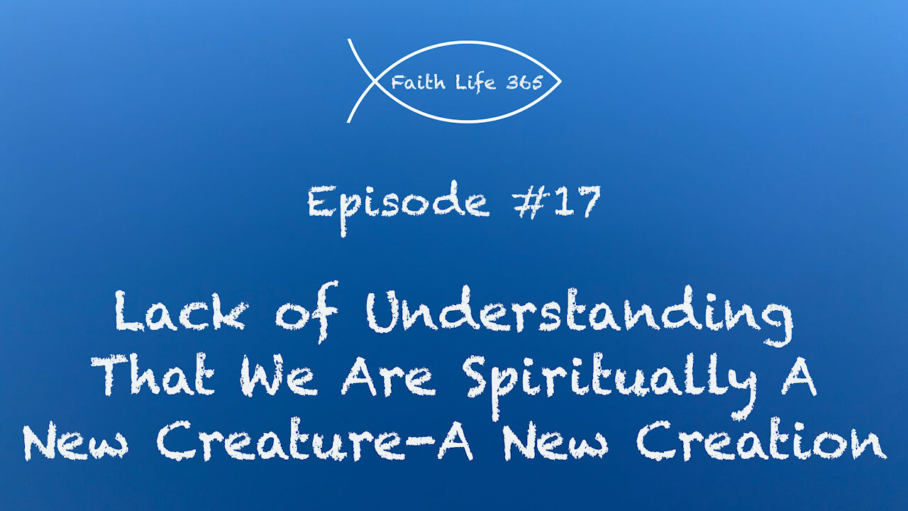 Hinderances to Faith: Lack of Understanding that we are Spiritually a New Creation, a New Creature.