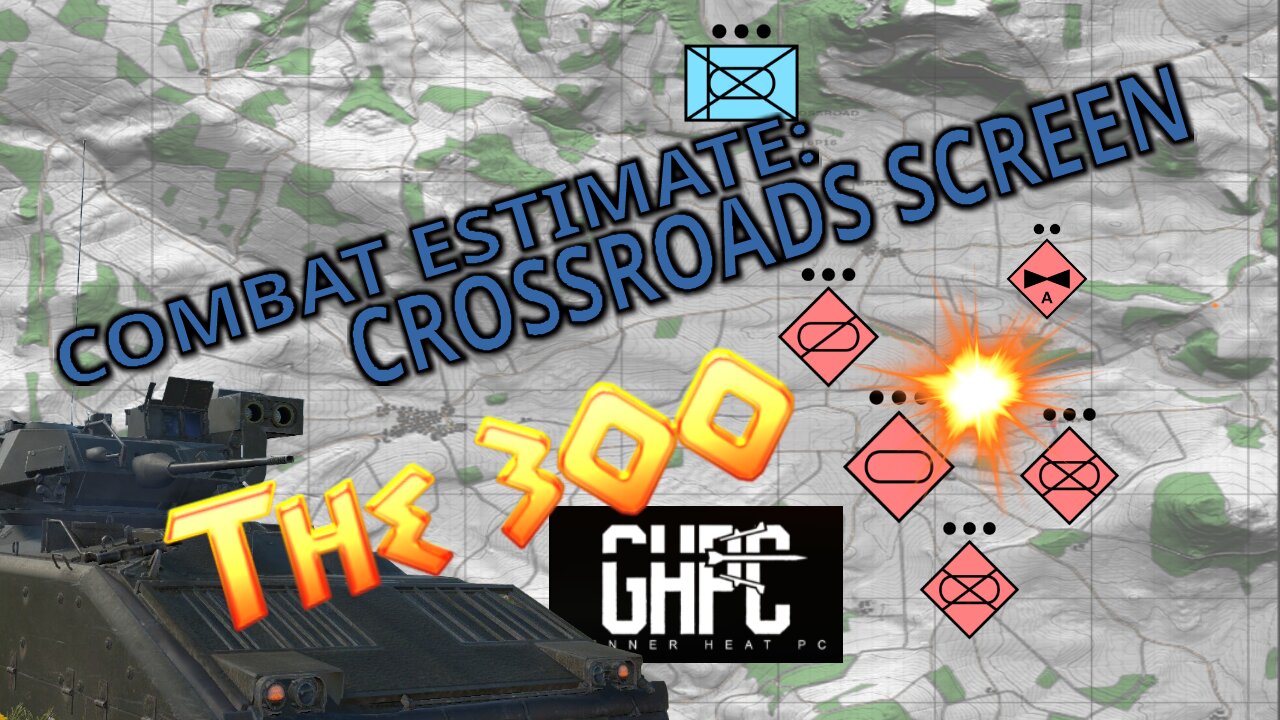 The 300! | Crossroads Screen | Combat Estimate | GHPC!