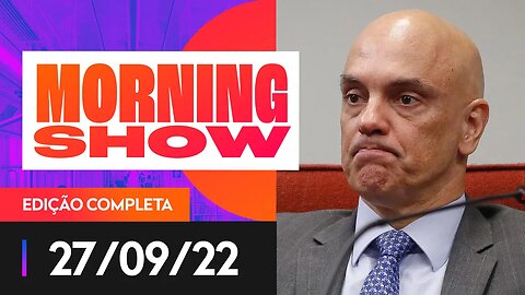 NYT QUESTIONA AÇÕES DE MORAES NO STF - MORNING SHOW - 27/09/22