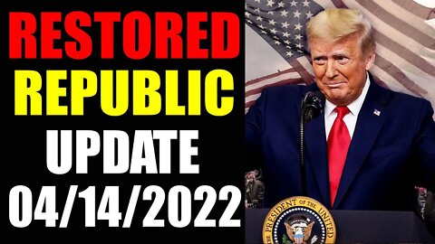 RESTORED REPUBLIC VIA A GCR UPDATE AS OF APRIL 14, 2022 - TRUMP NEWS