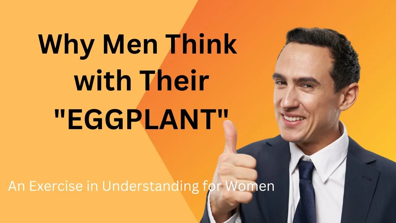 Why Men Think with Their EGGPLANT- An Exercise in Understanding for Women