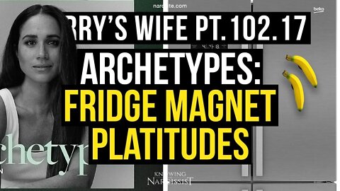 Harry´s Wife 102.17 Archetypes : Fridge Magnet Platitudes (Meghan Markle)